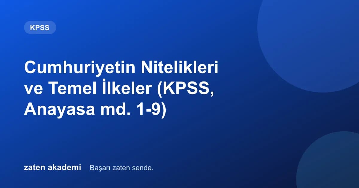 Cumhuriyetin Nitelikleri ve Temel İlkeler (KPSS, Anayasa md. 1-9)