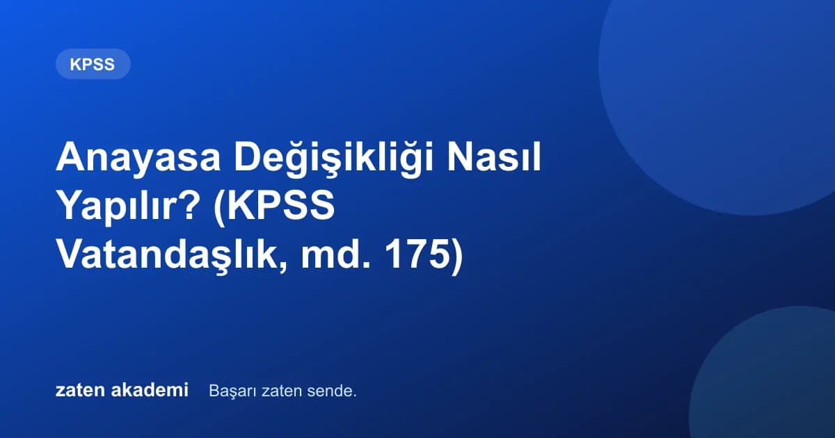 Anayasa Değişikliği Nasıl Yapılır? (KPSS Vatandaşlık, md. 175)