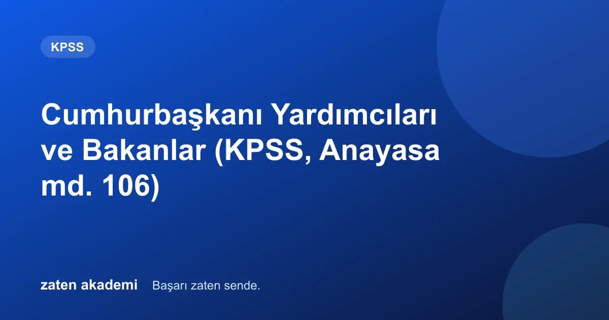 Cumhurbaşkanı Yardımcıları ve Bakanlar (KPSS, Anayasa md. 106)