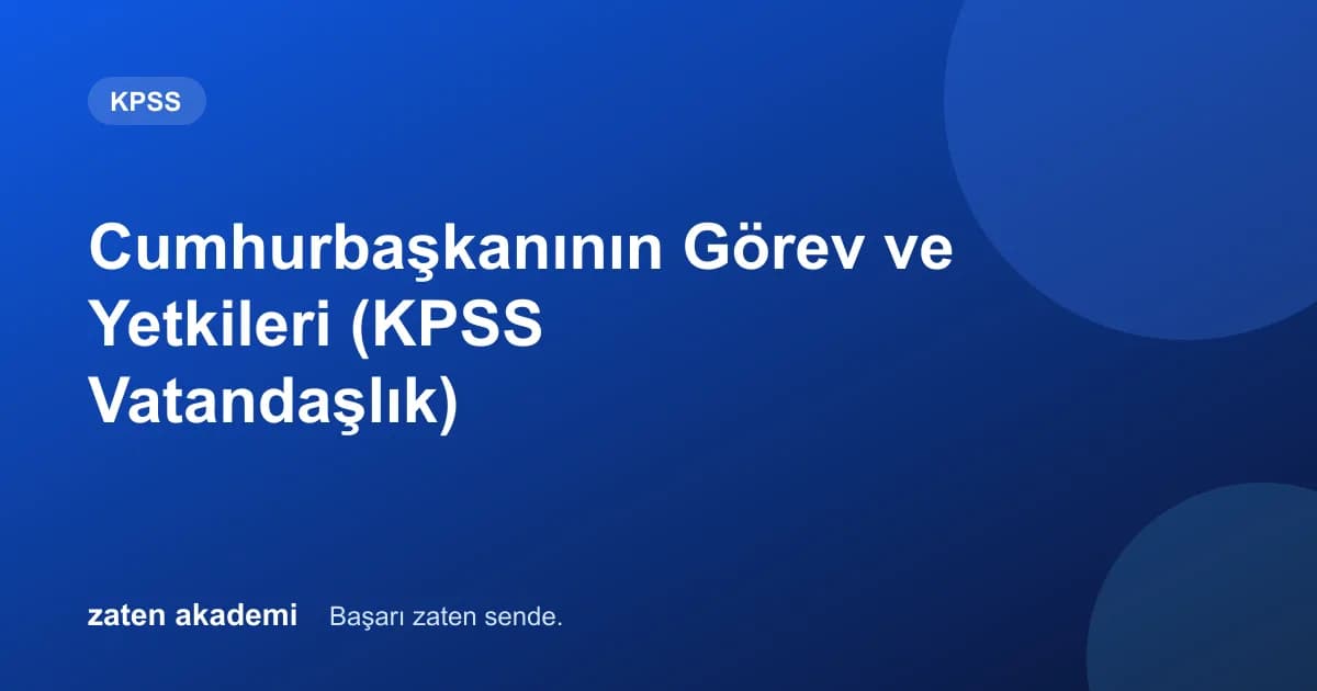 Cumhurbaşkanının Görev ve Yetkileri (KPSS Vatandaşlık)