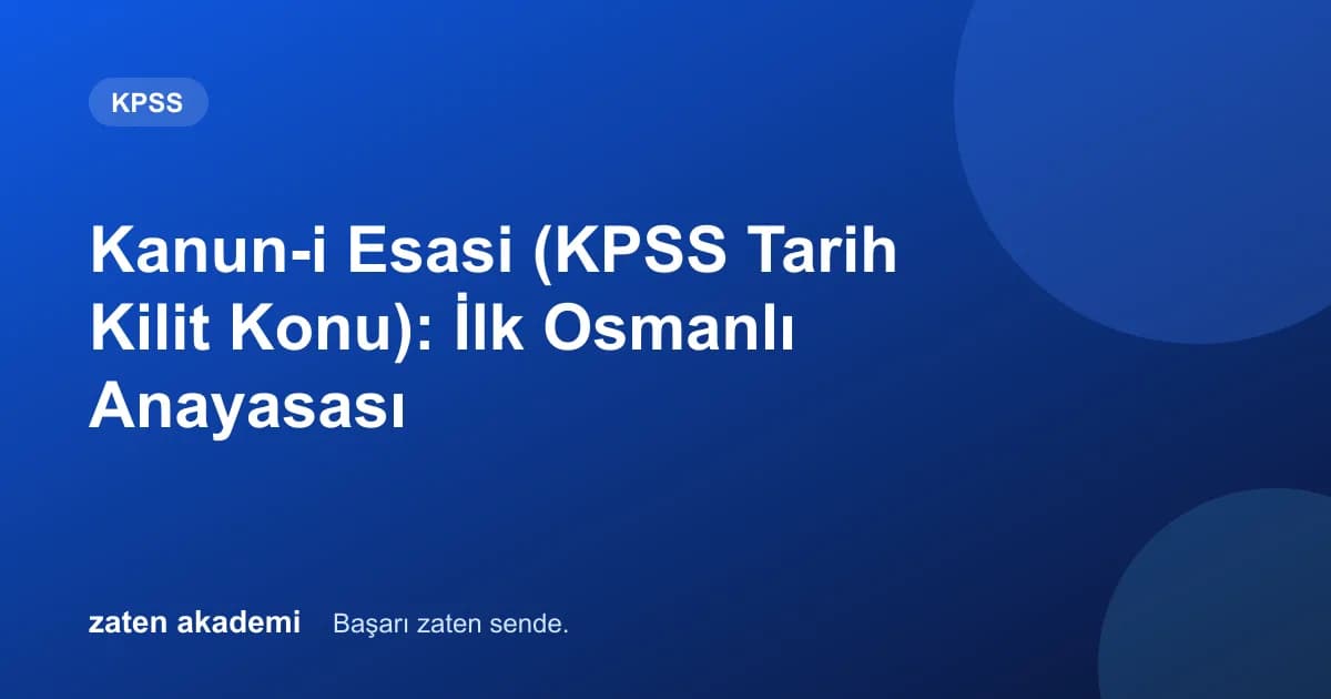 Kanun-i Esasi (KPSS Tarih Kilit Konu): İlk Osmanlı Anayasası