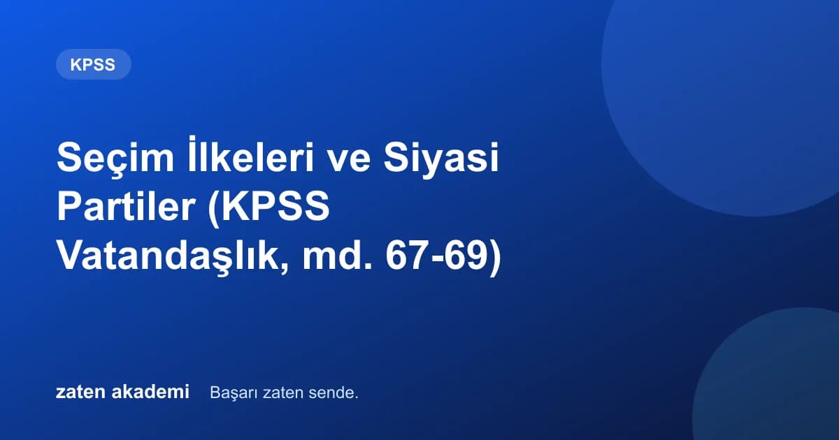 Seçim İlkeleri ve Siyasi Partiler (KPSS Vatandaşlık, md. 67-69)