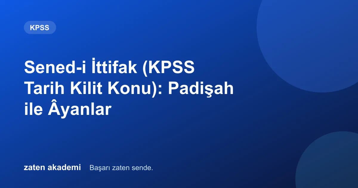 Sened-i İttifak (KPSS Tarih Kilit Konu): Padişah ile Âyanlar