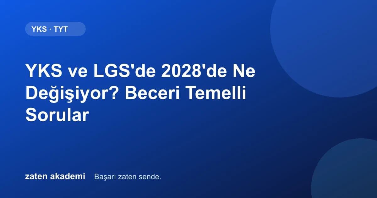 YKS ve LGS'de 2028'de Ne Değişiyor? Beceri Temelli Sorular